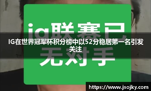IG在世界冠军杯积分榜中以52分稳居第一名引发关注